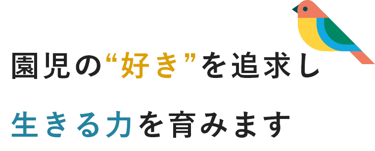 園児の“好き”を追求し生きる力を育みます